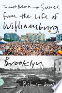 The last bohemia : scenes from the life of Williamsburg, Brooklyn /