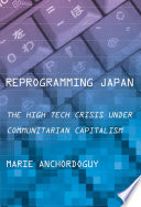 Reprogramming Japan : the high tech crisis under communitarian capitalism /