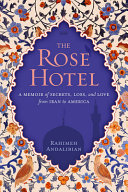 The rose hotel : a memoir of secrets, loss, and love from Iran to America /