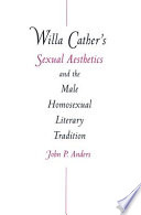 Willa Cather's sexual aesthetics and the male homosexual literary tradition /