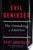 Evil geniuses : the unmaking of America : a recent history / Kurt Andersen.