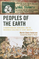 Peoples of the earth : ethnonationalism, democracy, and the indigenous challenge in "Latin" America /
