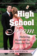 High school prom : marketing, morals, and the American teen /