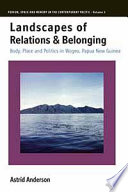 Landscapes of relations and belonging body, place and politics in Wogeo, Papua New Guinea / Astrid Anderson.