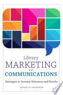 Library marketing and communications : strategies to increase relevance and results /