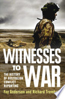 Witnesses to war : the history of Australian conflict reporting / Fay Anderson and Richard Trembath.