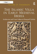 The Islamic villa in early medieval Iberia : architecture and court culture in Umayyad Córdoba / Glaire D. Anderson.