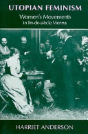 Utopian feminism : women's movements in fin-de-siècle Vienna /