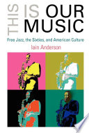 This is our music : free jazz, the Sixties, and American culture /