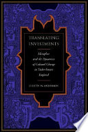 Translating investments : metaphor and the dynamic of cultural change in Tudor-Stuart England / Judith H. Anderson.