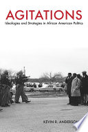 Agitations : ideologies and strategies in African American politics / Kevin R. Anderson.