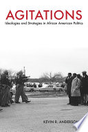 Agitations ideologies and strategies in African American politics / Kevin R. Anderson.