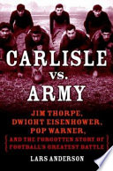 Carlisle vs. Army : Jim Thorpe, Dwight Eisenhower, Pop Warner, and the forgotten story of football's greatest battle /