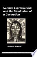 German expressionism and the Messianism of a generation Lisa Marie Anderson.