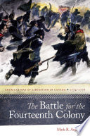 The battle for the fourteenth colony : America's war of liberation in Canada, 1774/1776 / Mark R. Anderson.