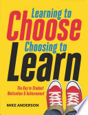 Learning to choose, choosing to learn : the key to student motivation & achievement /