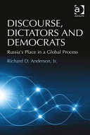 Discourse, dictators and democrats : Russia's place in a global process / by Richard D. Anderson, Jr.