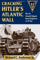 Cracking Hitler's Atlantic Wall : the 1st Assault Brigade Royal Engineers on D-Day / Richard C. Anderson, Jr.
