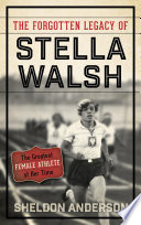 The forgotten legacy of Stella Walsh : the greatest female athlete of her time / Sheldon Anderson.