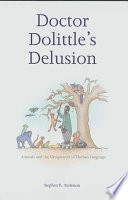 Doctor Dolittle's delusion : animals and the uniqueness of human language /