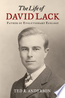 The life of David Lack : father of evolutionary ecology / Ted R. Anderson.