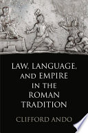 Law, language, and empire in the Roman tradition / Clifford Ando.