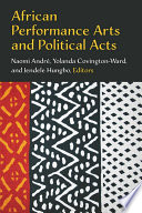African performance arts and political acts / Naomi André, Yolanda Covington-Ward, and Jendele Hungbo, Editors.