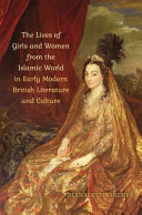 Lives of girls and women from the Islamic world in early modern British literature and culture / Bernadette Andrea.