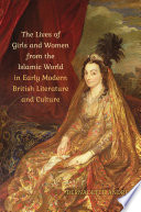 Lives of girls and women from the Islamic world in early modern British literature and culture / Bernadette Andrea.