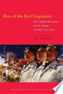 Rise of the red engineers : the Cultural Revolution and the origins of China's new class /