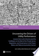 Uncovering the drivers of utility performance lessons from Latin America and the Caribbean on the role of the private sector, regulation, and governance in the power, water, and telecommunication sectors. /