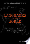 Languages in the world : how history, culture, and politics shape language / Julie Tetel Andresen, Phillip M. Carter.