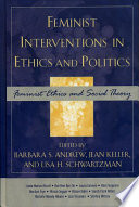 Feminist Interventions in Ethics and Politics : Feminist Ethics and Social Theory.