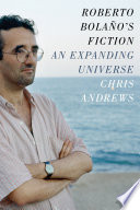 Roberto Bolaño's fiction : an expanding universe / Chris Andrews.