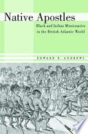 Native apostles : Black and Indian missionaries in the British Atlantic world / Edward E. Andrews.