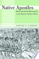 Native apostles Black and Indian missionaries in the British Atlantic world / Edward E. Andrews.