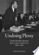 Undoing Plessy : Charles Hamilton Houston, race, labor, and the law, 1895-1950 /