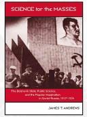Science for the masses : the Bolshevik state, public science, and the popular imagination in Soviet Russia, 1917-1934 /