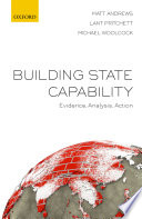 Building state capability : evidence, analysis, action / Matt Andrews, Lant Pritchett, and Michael Woolcock.