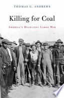 Killing for coal : America's deadliest labor war / Thomas G. Andrews.