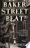 Baker Street beat : an eclectic collection of Sherlockian scribblings / by Dan Andriacco.
