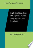 Exploring time, tense, and aspect in natural language database interfaces / Ion Androutsopoulos.