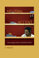 Neutral accent : how language, labor, and life become global /