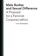 Male bodies and sexual difference : a proposal for a feminist corporeo-ethics /