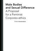 Male bodies and sexual difference : a proposal for a feminist corporeo-ethics / by Ovidiu Anemtoaicei.