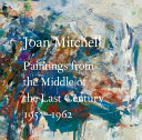 Joan Mitchell : paintings from the middle of the last century 1953-1962 /