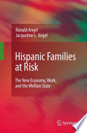 Hispanic families at risk : the new economy, work, and the welfare state / by Ronald J. Angel, Jacqueline L. Angel.