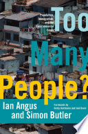 Too many people? : population, immigration, and the environmental crisis / Ian Angus and Simon Butler ; [forewords by Betsy Hartmann and Joel Kovel].