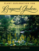 Plant exploration for Longwood Gardens / Tomasz Anisko ; foreword by Christopher Brickell.