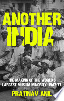 Another India the making of the world's largest Muslim minority, 1947-77 /